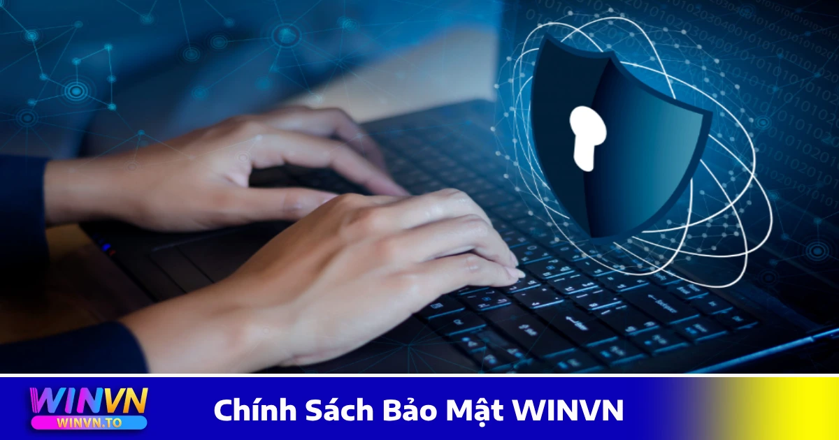 Chính Sách Bảo Mật WinVN – Bảo Vệ Thông Tin Khách Hàng 100% 3 Cách Giữ Tài Khoản WINVN An Toàn & Tránh Rủi Ro