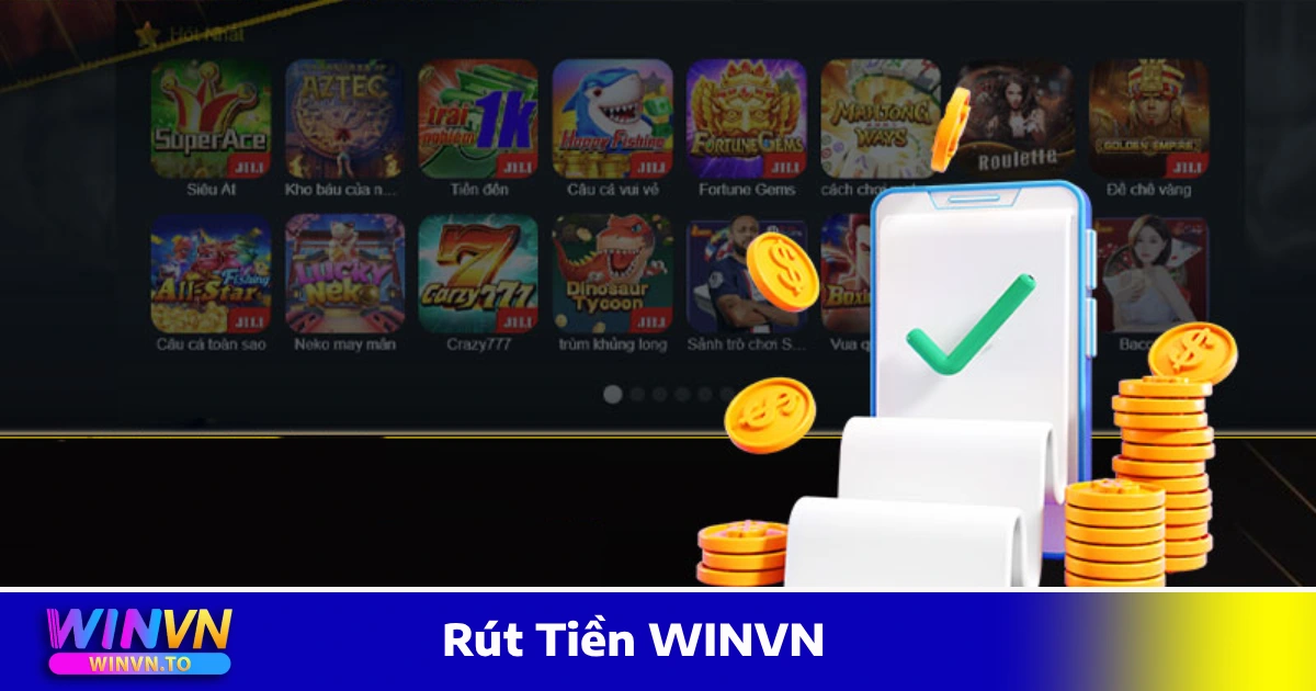 Rút Tiền WinVN – Hướng Dẫn Nhanh, An Toàn & Không Mất Phí 1 Điều Kiện & Cách Rút Tiền WINVN