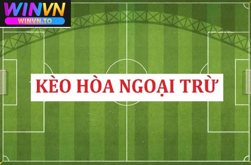 Kèo hoà ngoại trừ là gì cùng cá cược tại Winvn 2025 3 Soi kèo hòa ngoại trừ